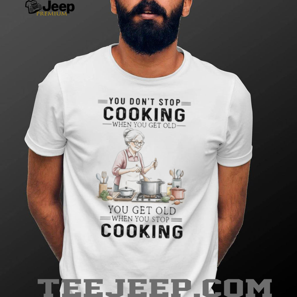 You Don’t Stop Cooking When You Get Old Funny Grandma T Shirt