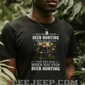 You Don’t Stop Deer Hunting When You Get Old T Shirt