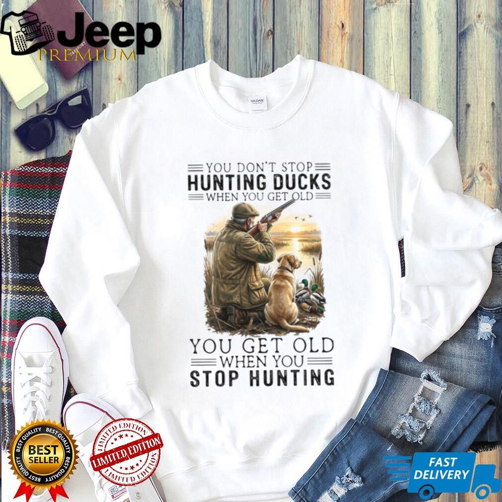 You Don’t Stop Hunting Ducks When You Get Old Hunter & Dog T Shirt