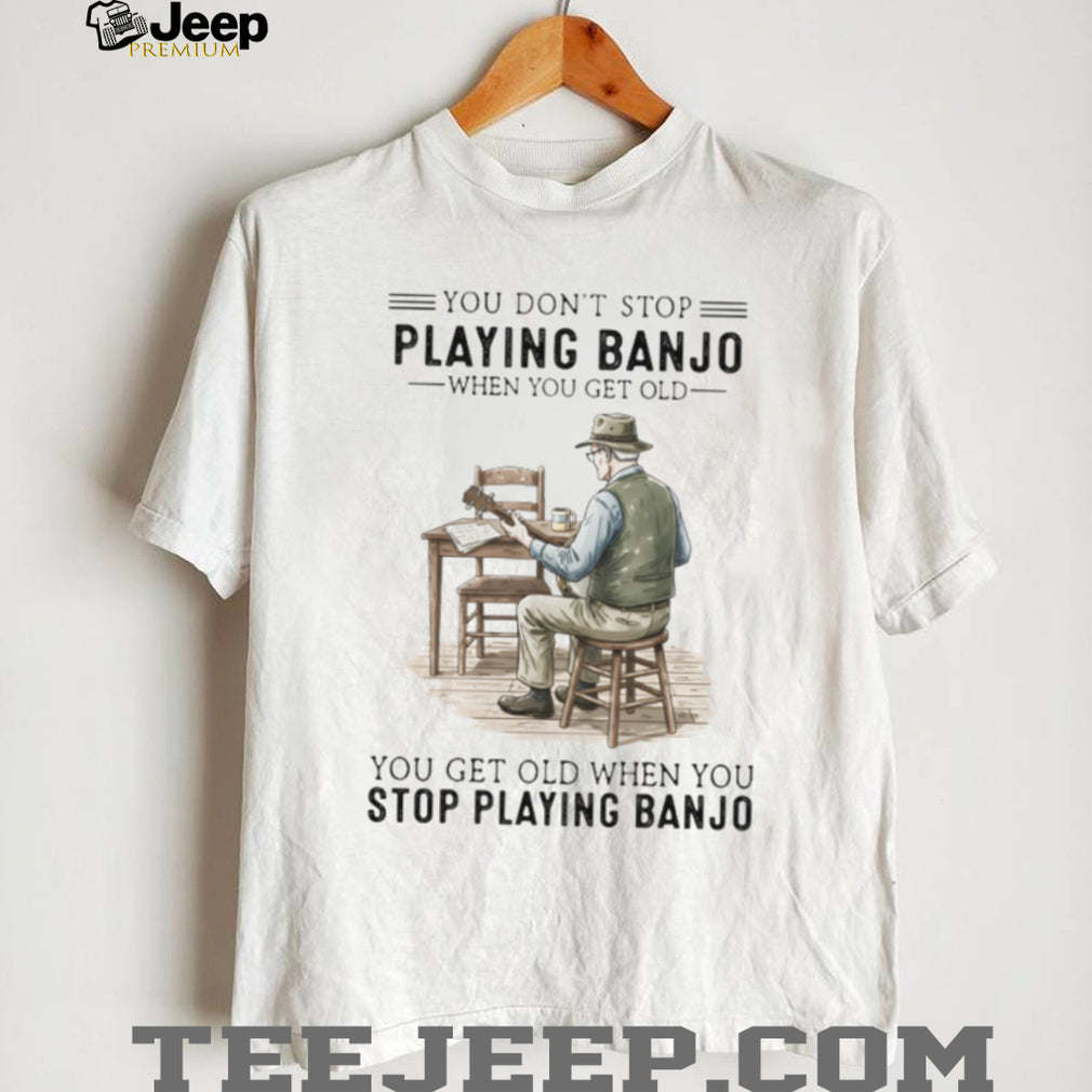 You Don’t Stop Playing Banjo When You Get Old Vintage Musician T Shirt