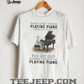 You Don’t Stop Playing Piano When You Get Old Grandma Musician T Shirt