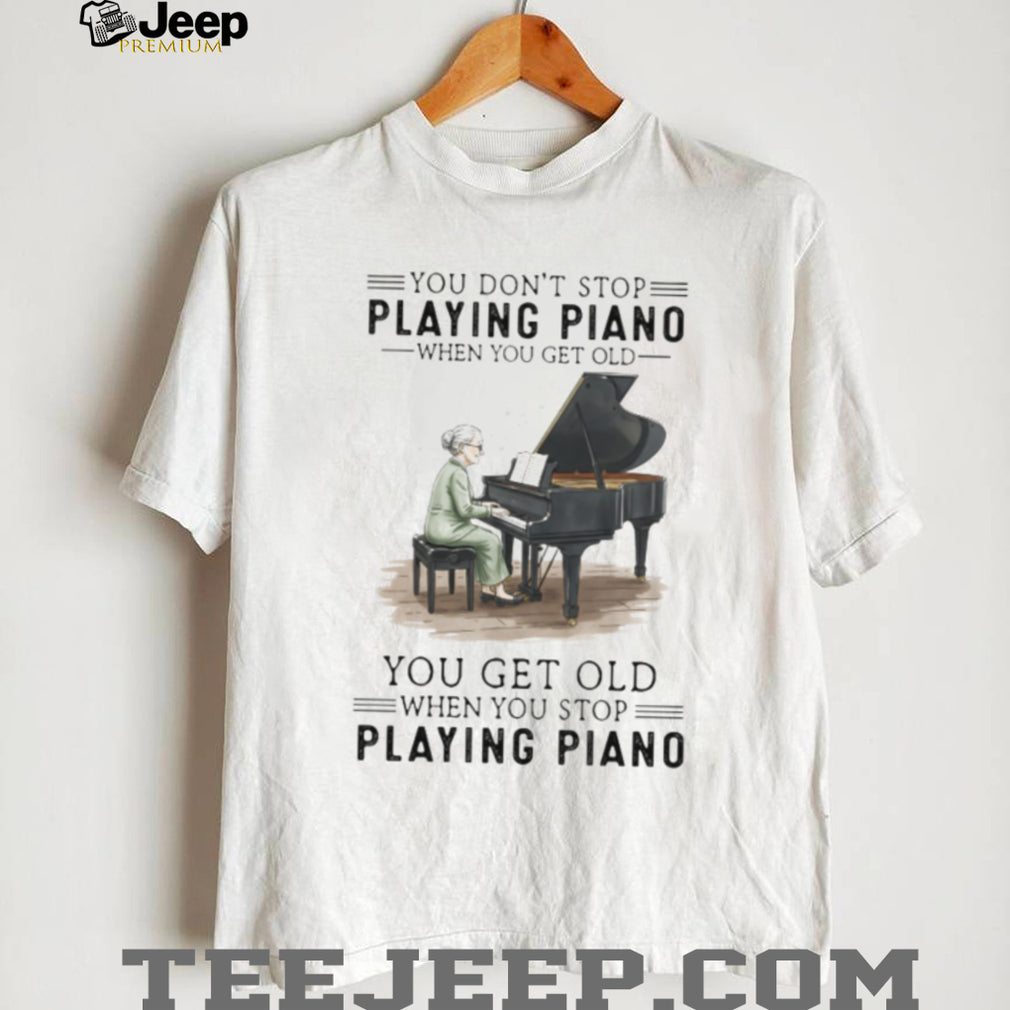You Don’t Stop Playing Piano When You Get Old Grandma Musician T Shirt