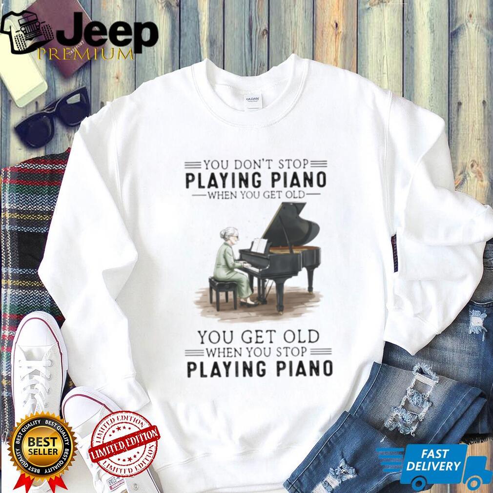 You Don’t Stop Playing Piano When You Get Old Grandma Musician T Shirt