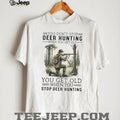 You Get Old When You Stop Deer Hunting Vintage Hunter Gift T Shirt
