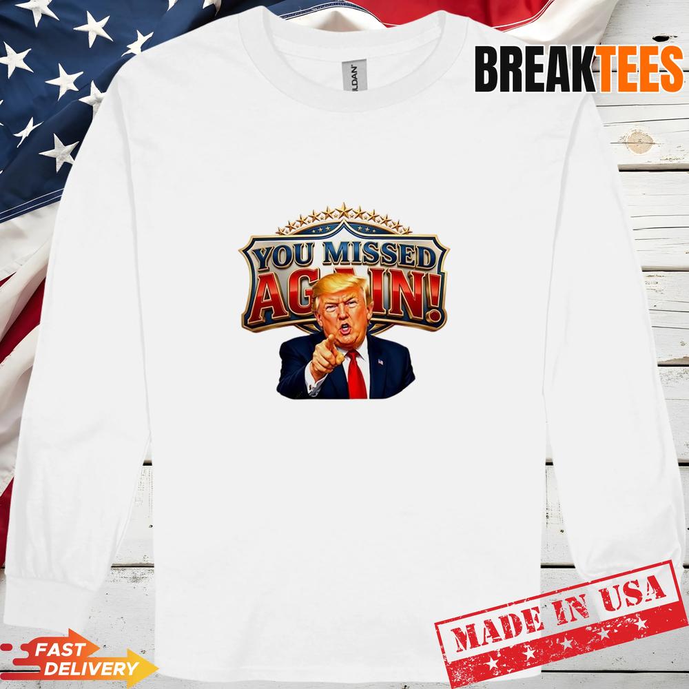 You Missed Again Presidential Donald Trump Comeback T-Shirt