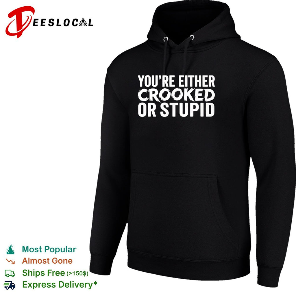 You are either crooked or stupid shirt