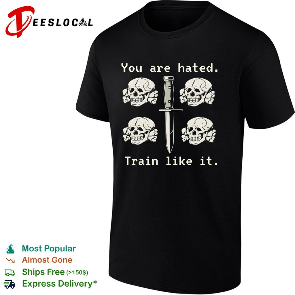 You are hated Train like it Totenkopf skull knife shirt