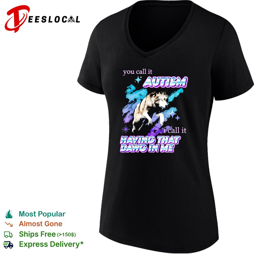 You call it Autism I call it Having That Dawg in Me wolf shirt