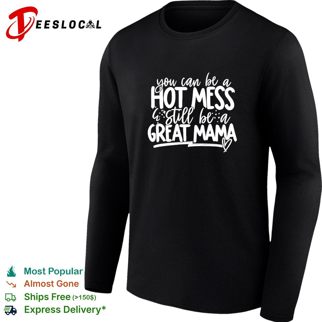 You can be a hot mess still be a great mama humor shirt