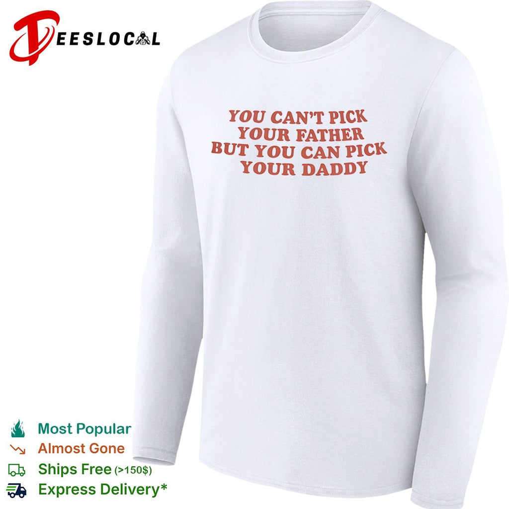 You can’t pick your father but you can pick your daddy shirt