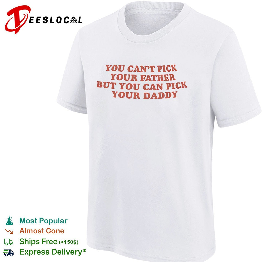 You can’t pick your father but you can pick your daddy shirt