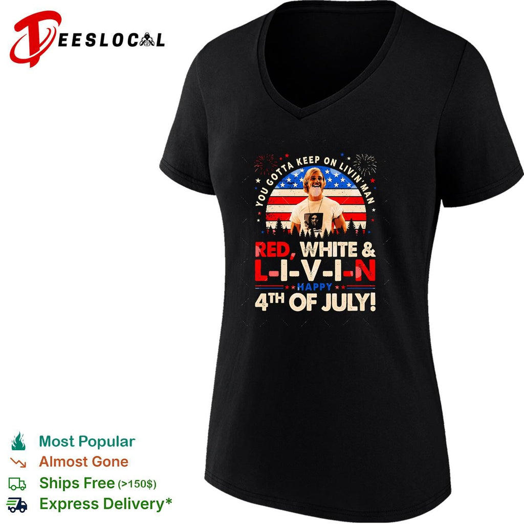 You gotta keep on livin man red white and livin happy Fourth of July shirt