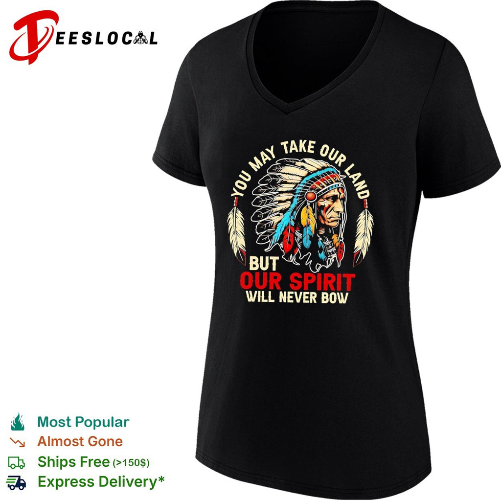 You may take our land but our spirit will never bow Native American shirt