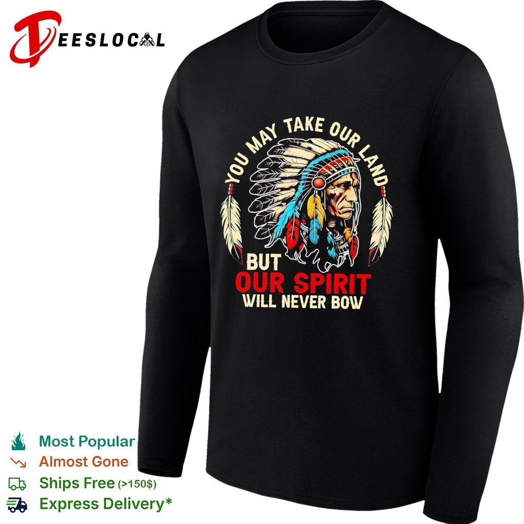 You may take our land but our spirit will never bow Native American shirt