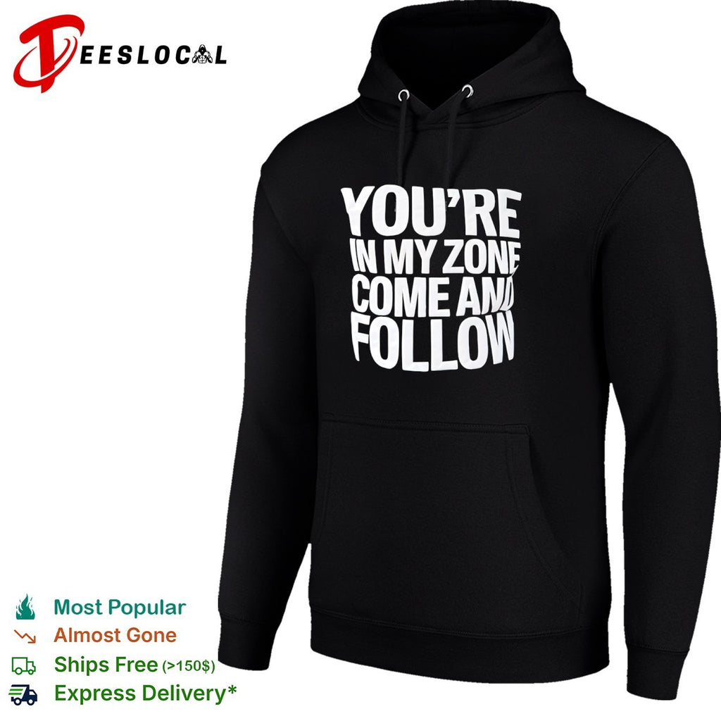 You re in my zone come and follow shirt