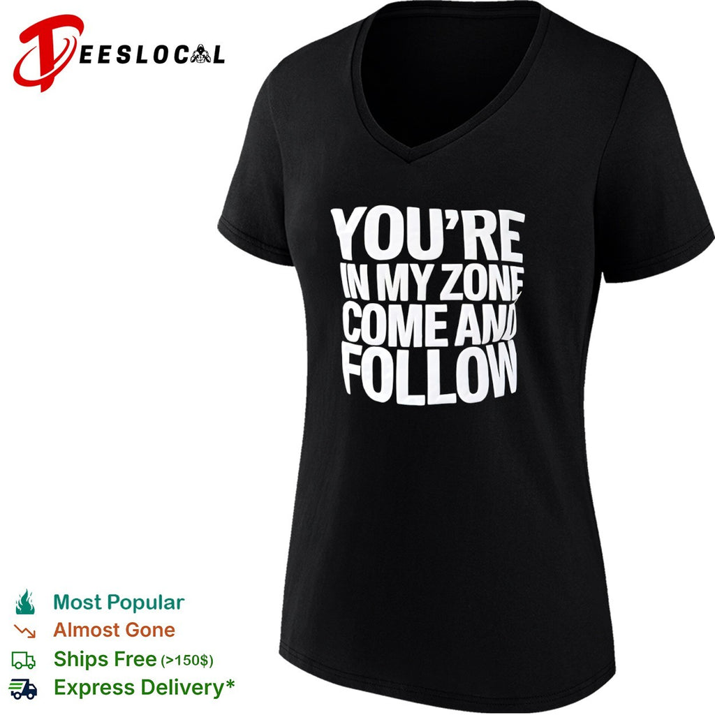 You re in my zone come and follow shirt