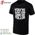 You re in my zone come and follow shirt