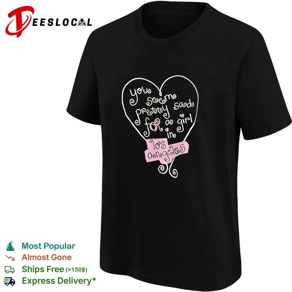 You seem pretty sad for a in Los Angeles heart shirt