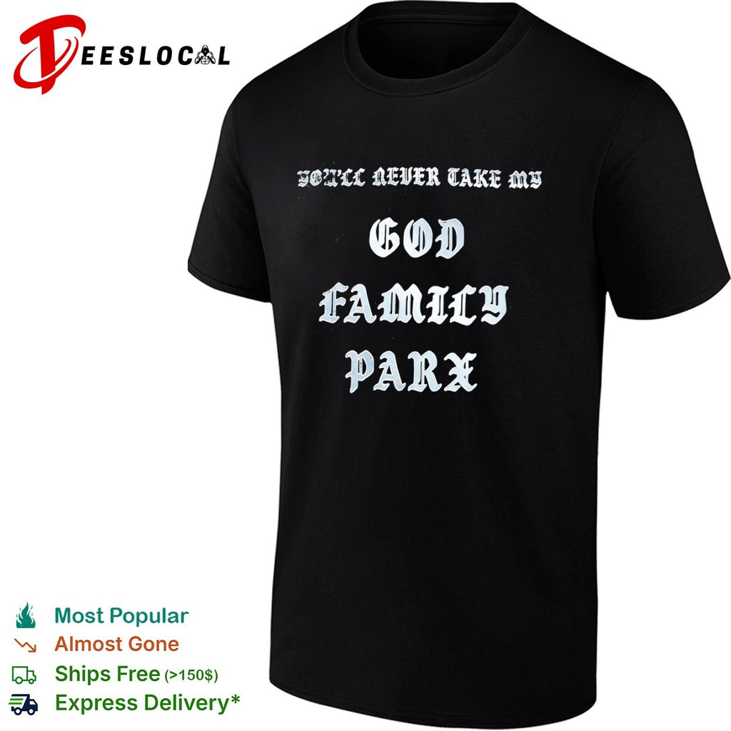You’ll never take my God Family Parx shirt