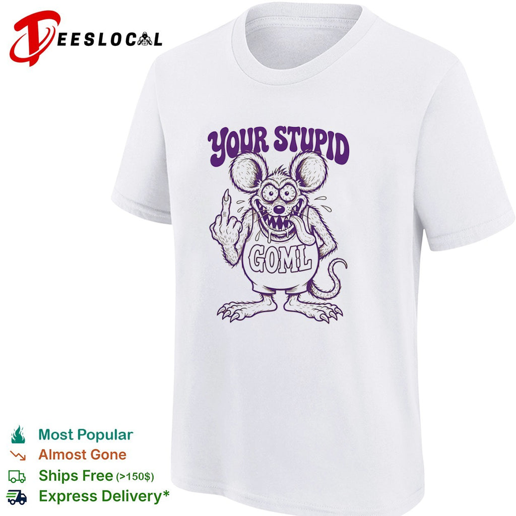 Your Stupid Goml Rat Fink Cartoon Character shirt