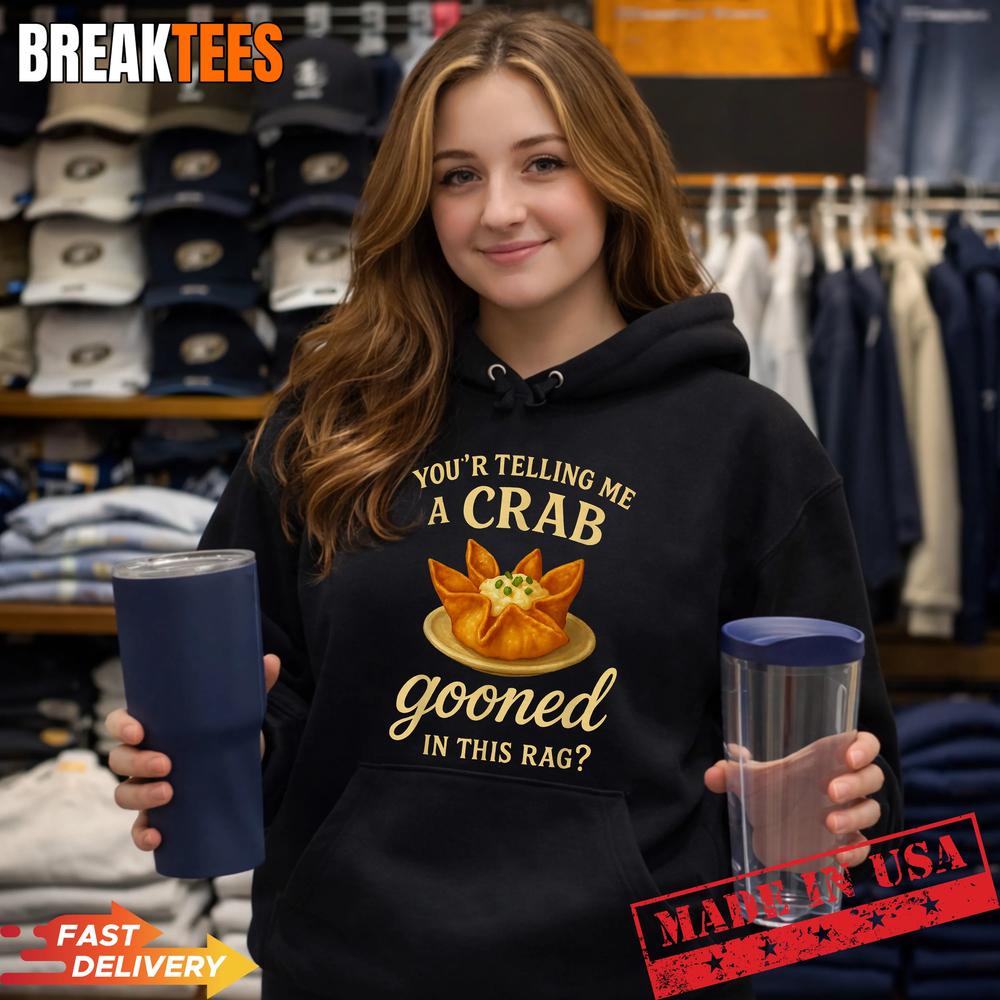 You’re Telling Me A Crab Gooned in This Rag Funny Saying T-Shirt