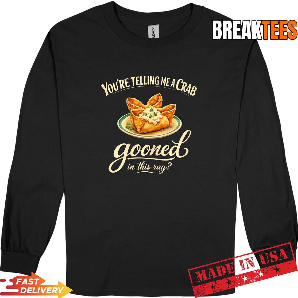 You’re Telling Me A Crab Gooned in This Rag T-Shirt