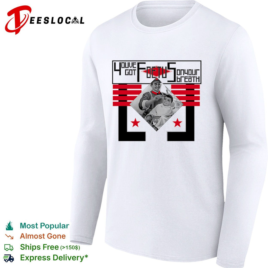 Youve Got Foetus on Your Breath Kim Jong Un North Korea Propaganda shirt