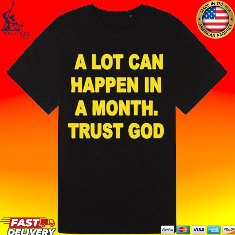 A Lot Can Happen In A Month Trust God T-shirt