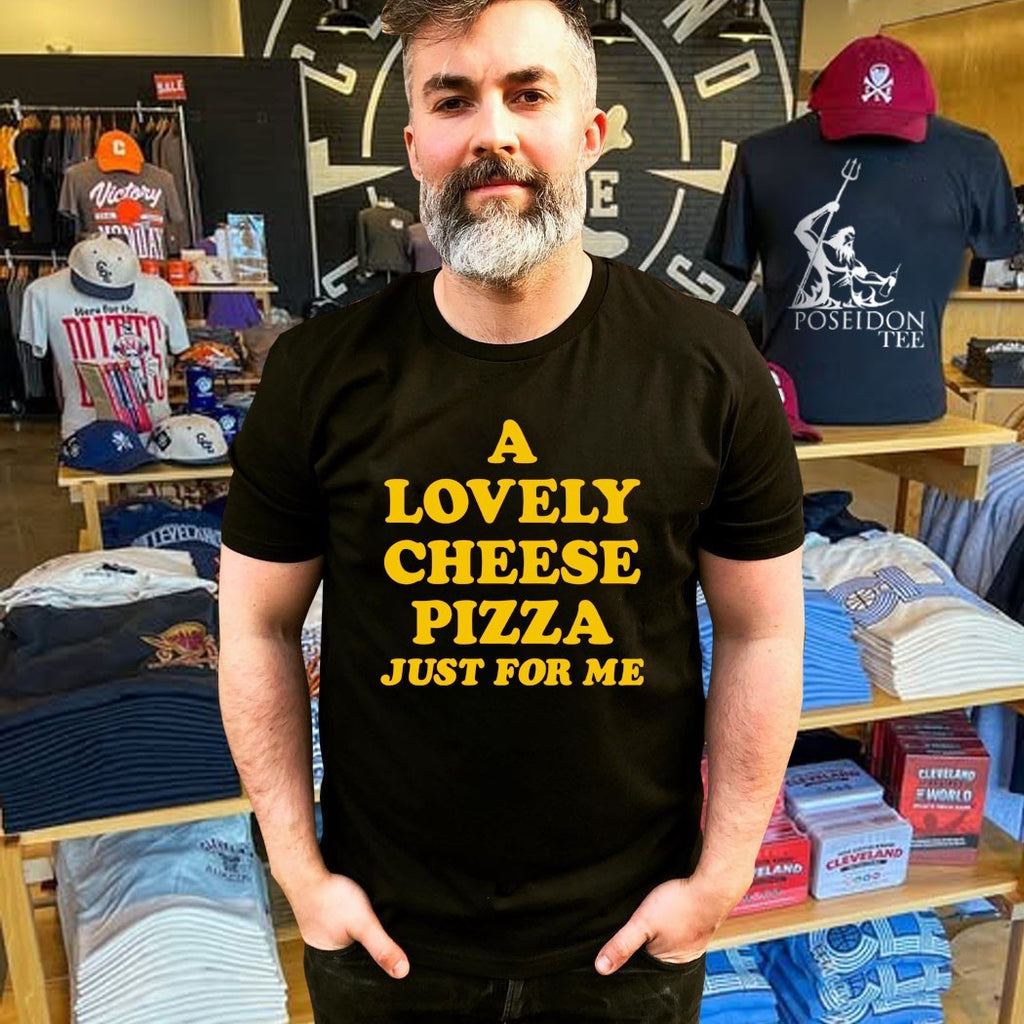 A Lovely Cheese Pizza Just For Me T-shirt