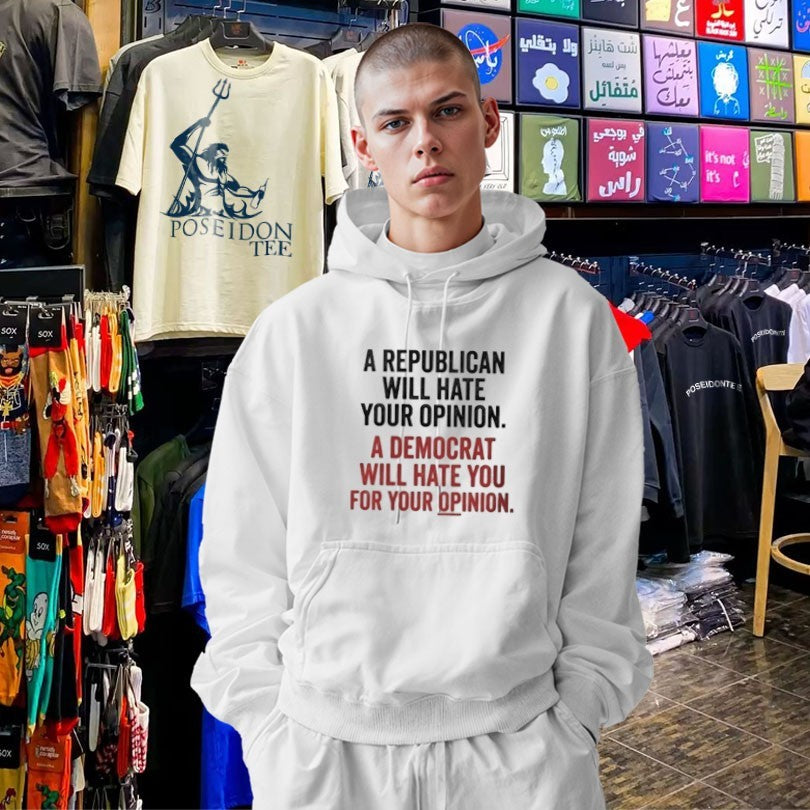 A Republican Will Hate Your Opinion A Democrat Will Hate You For Your Opinion T-shirt