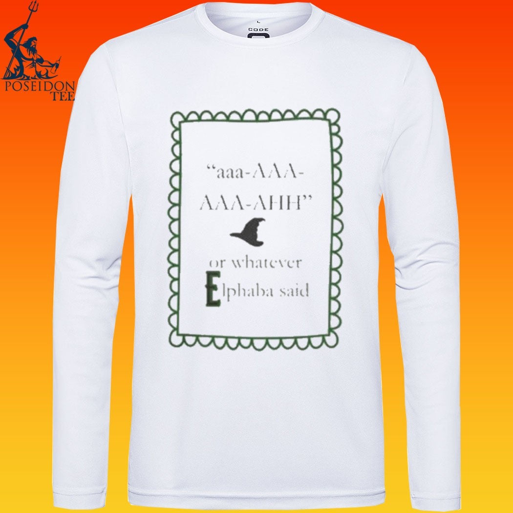 Aaa Aaa Aaa Ahh Or Whatever Elphaba Said T-shirt