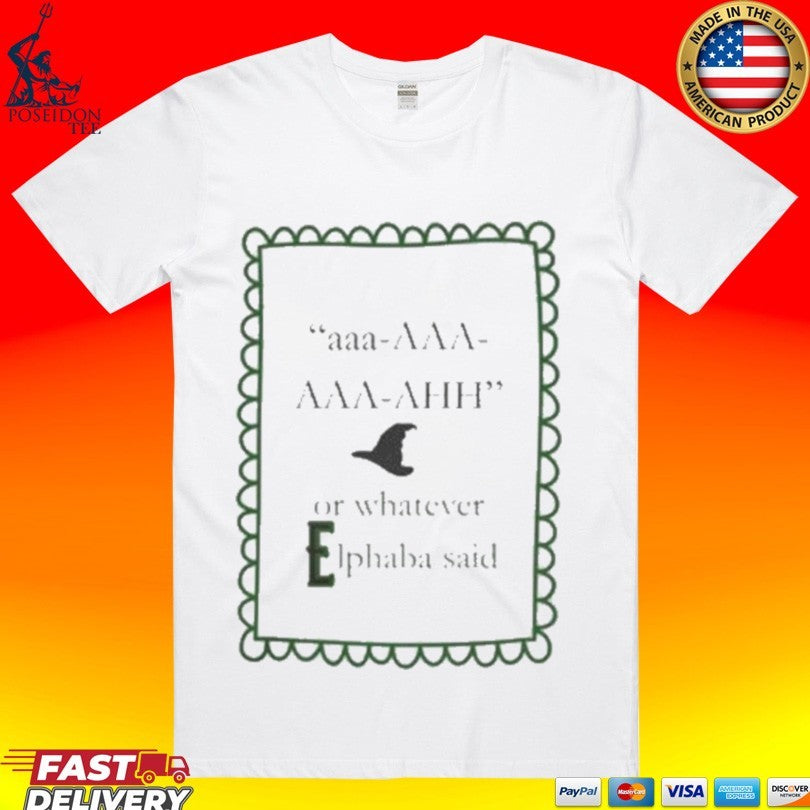 Aaa Aaa Aaa Ahh Or Whatever Elphaba Said T-shirt