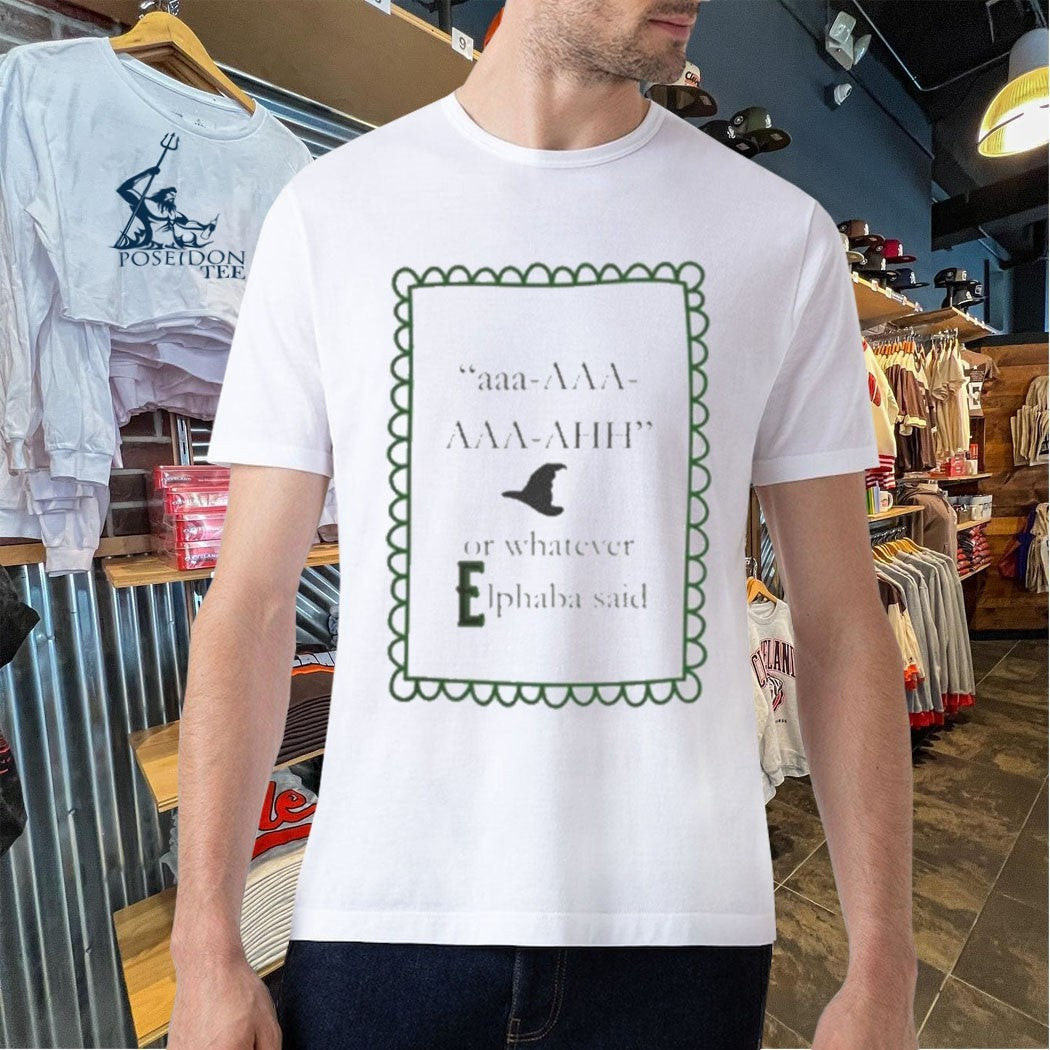 Aaa Aaa Aaa Ahh Or Whatever Elphaba Said T-shirt