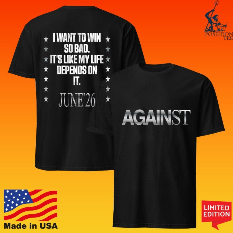Against Lab I Want To Win So Bad It’s Like My Life Depends On It June 26 Life T-shirt