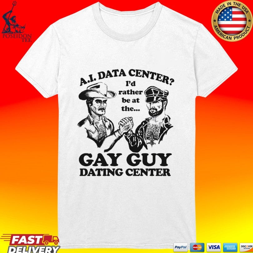 Ai Data Center I’d Rather Be At The Gay Guy Dating Center T-shirt