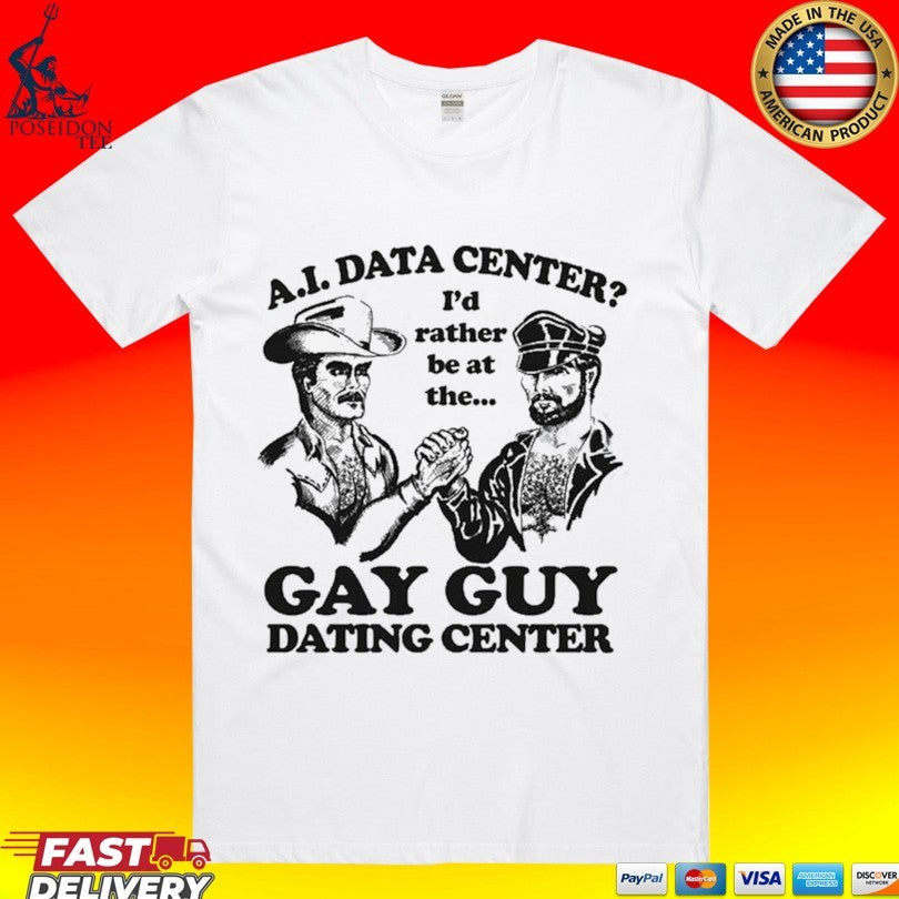 Ai Data Center I’d Rather Be At The Gay Guy Dating Center T-shirt