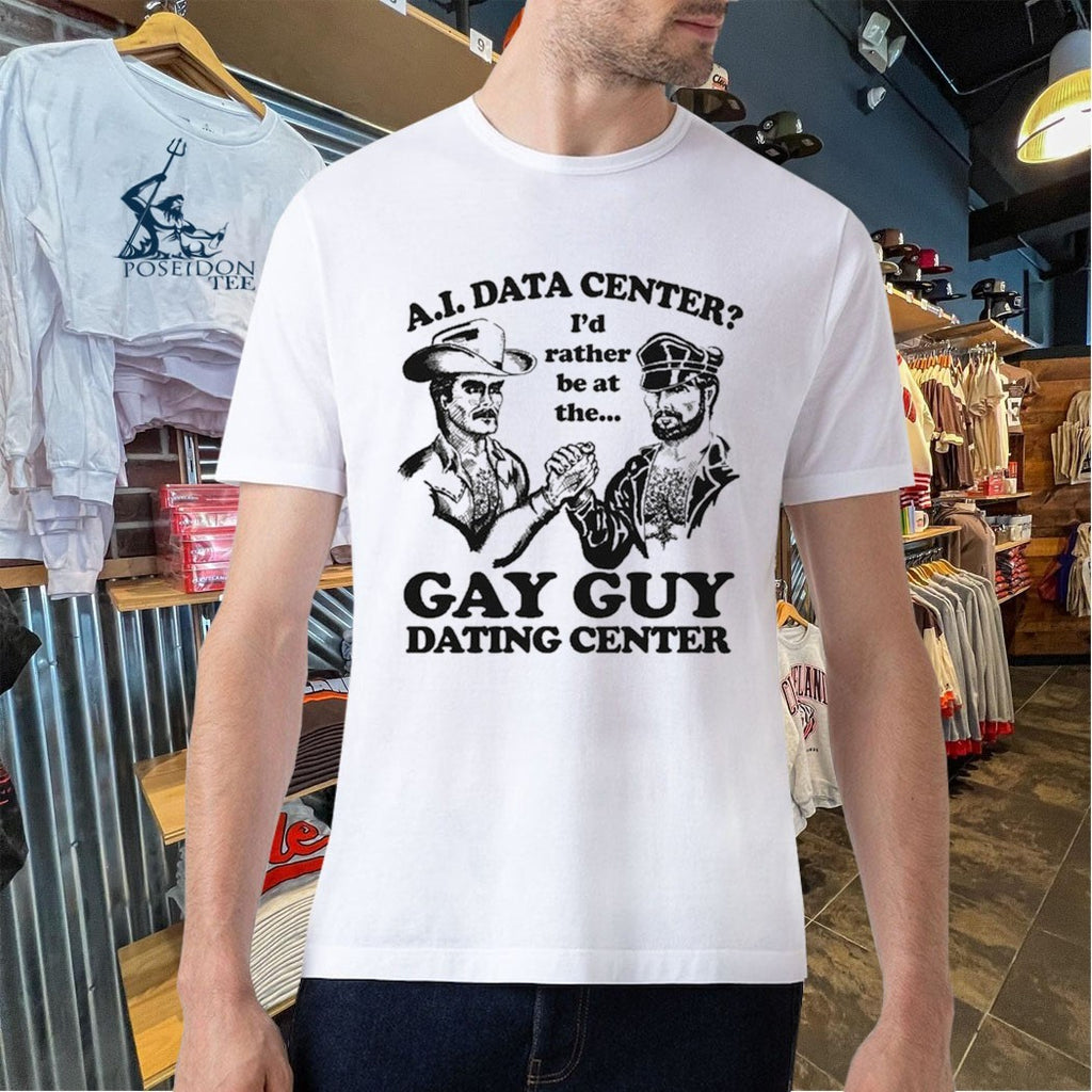 Ai Data Center I’d Rather Be At The Gay Guy Dating Center T-shirt