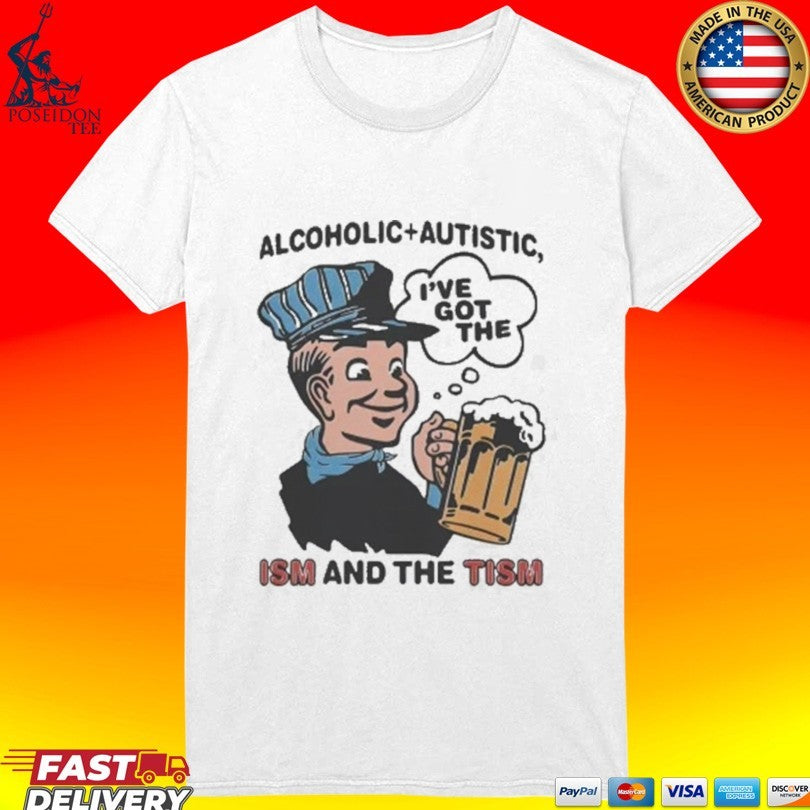 Alcoholic Autistic I’ve Got The Ism And The Tism T-shirt