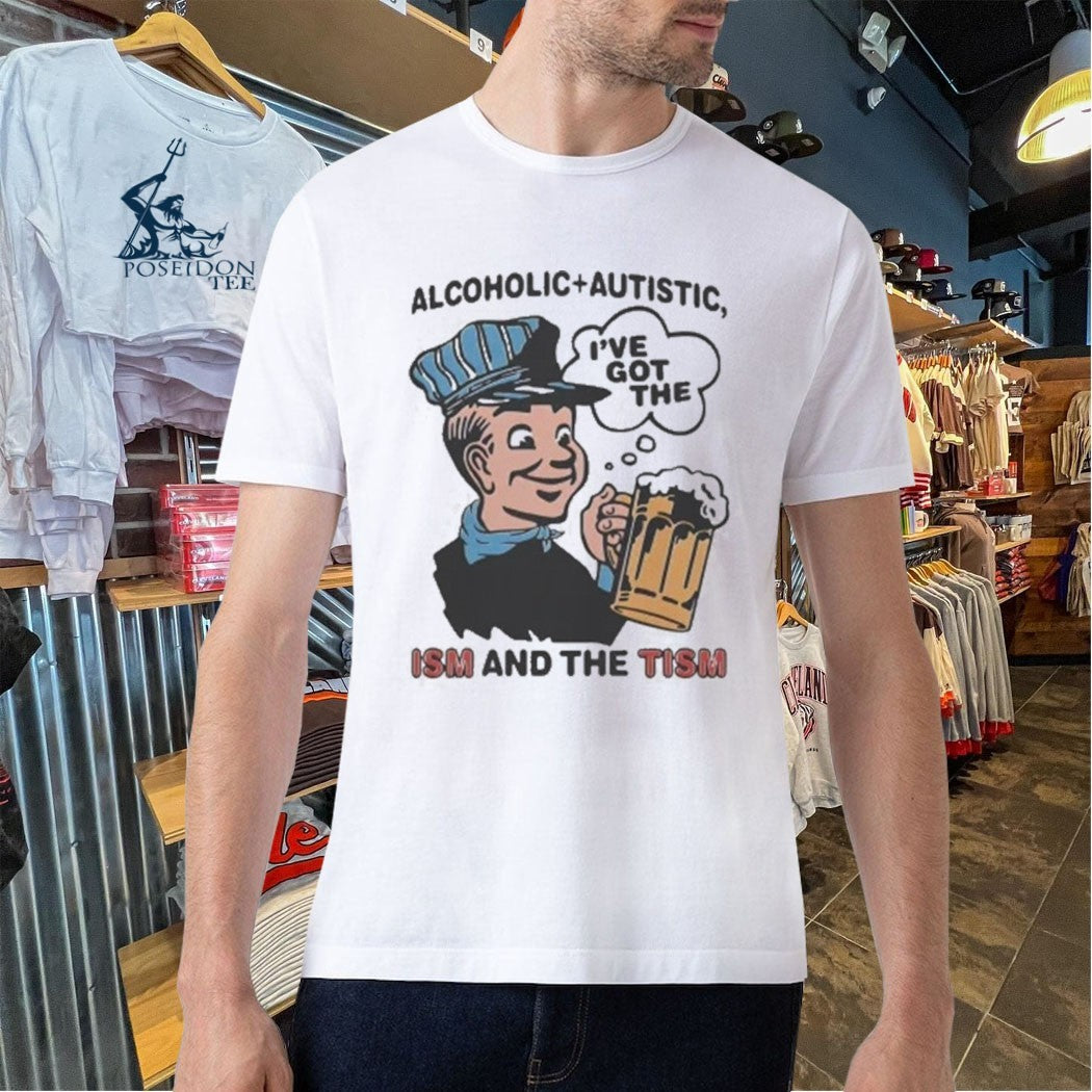 Alcoholic Autistic I’ve Got The Ism And The Tism T-shirt