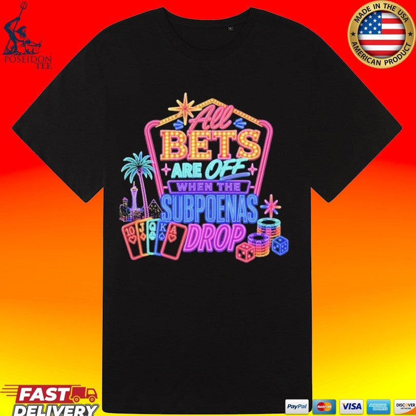 All Bets Are Off When The Subpoenas Drop T-shirt