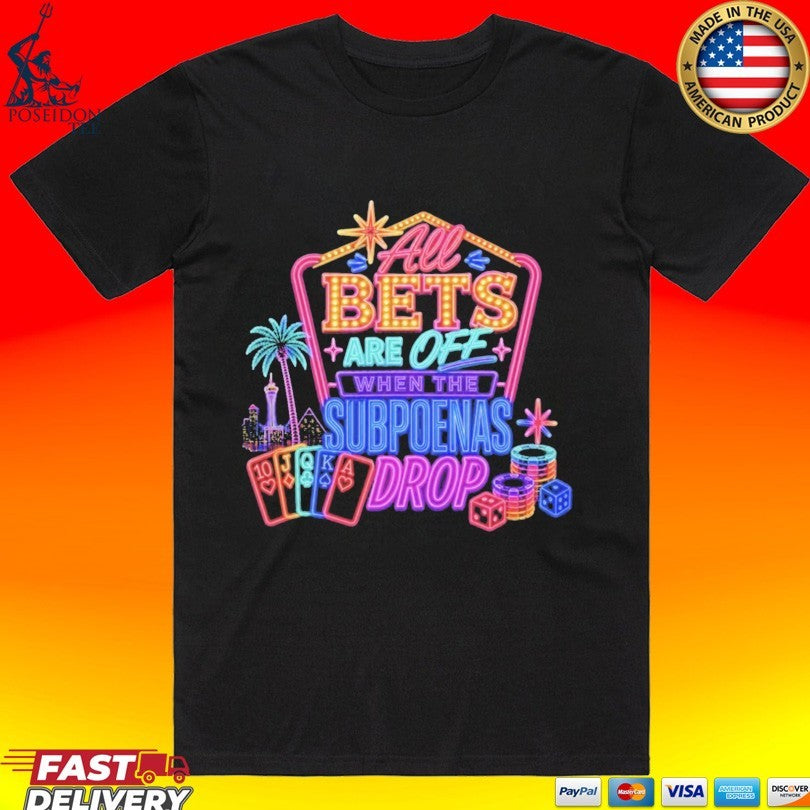All Bets Are Off When The Subpoenas Drop T-shirt