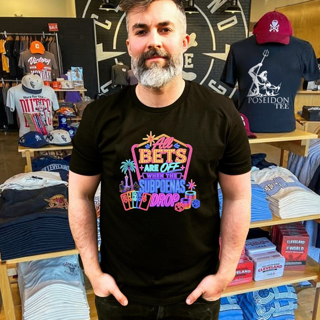 All Bets Are Off When The Subpoenas Drop T-shirt