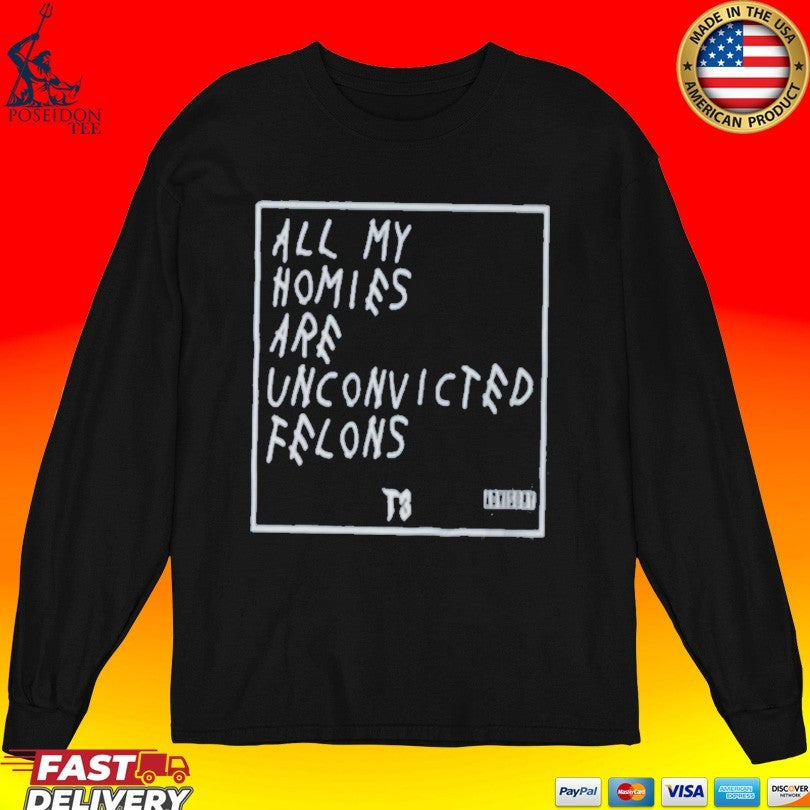 All My Homies Are Unconvicted Felons T-shirt