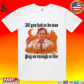 All You Had To Do Was Pay Us Enough To Live T-shirt