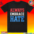 Always Embrace Hate T-shirt