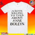 Always Willing To Talk About Anne Boleyn T-shirt