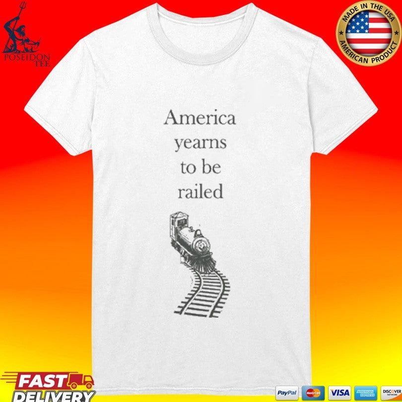 America Yearns To Be Railed T-shirt