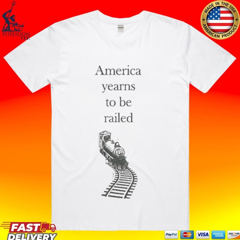 America Yearns To Be Railed T-shirt