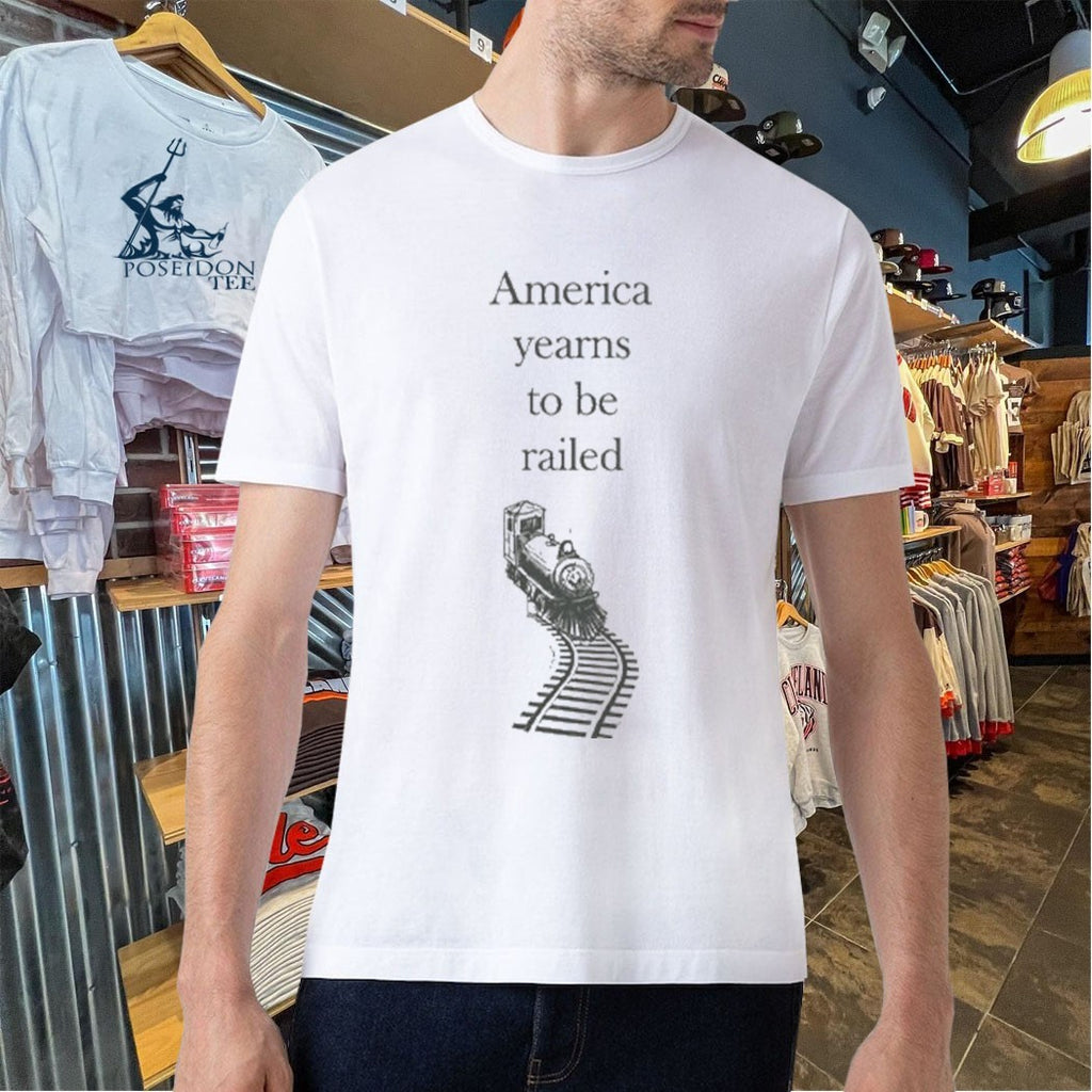 America Yearns To Be Railed T-shirt