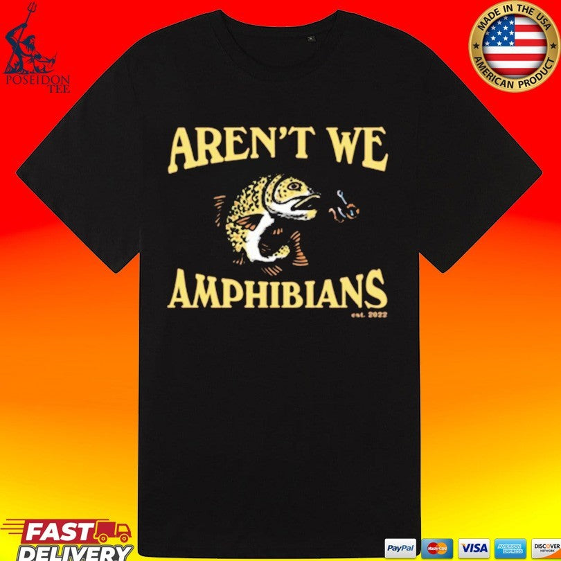 Aren’t We Amphibians Fishing T-shirt